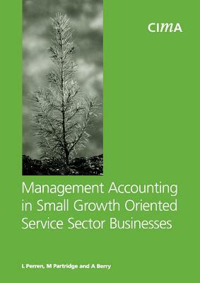 Management Accounting in Small Growth Orientated Service Sector Businesses by Andrew Berry, M. Partridge, L. Perren