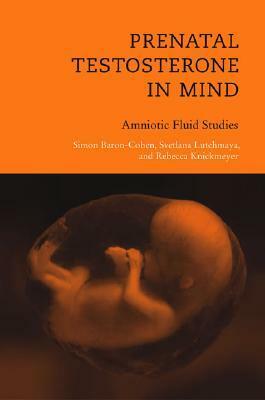 Prenatal Testosterone in Mind: Amniotic Fluid Studies by Simon Baron-Cohen, Rebecca Knickmeyer, Svetlana Lutchmaya