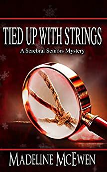 TIED UP WITH STRINGS: A Serebral Seniors Mystery Book 1 by Madeline McEwen