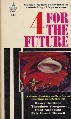 Four for the Future by Poul Anderson, Groff Conklin, Theodore Sturgeon, Henry Kuttner, C.L. Moore, Eric Frank Russell