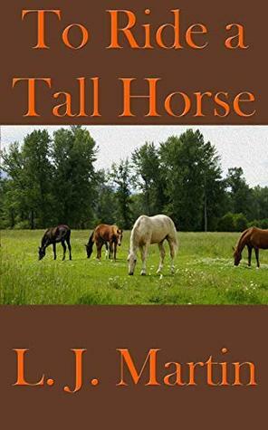 To Ride A Tall Horse by L.J. Martin