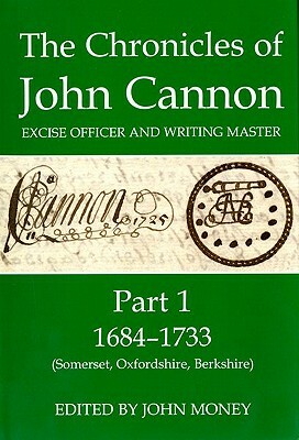The Chronicles of John Cannon, Excise Officer and Writing Master, Part 1: 1684-1733 (Somerset, Oxfordshire, Berkshire) by 