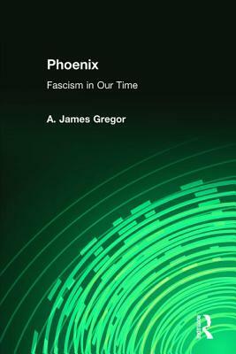 Phoenix: Fascism in Our Time by A. James Gregor