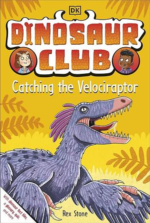Dinosaur Club: Catching The Velociraptor  by Rex Stone
