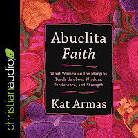 Abuelita Faith: What Women on the Margins Teach Us about Wisdom, Persistence, and Strength by Kat Armas