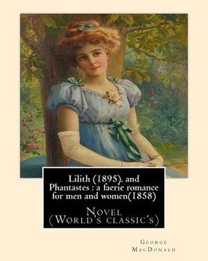 Lilith (1895). By George MacDonald: fantasy novel, and Phantastes: a faerie romance for men and women(1858), by George MacDonald: Novel (World's class by George MacDonald