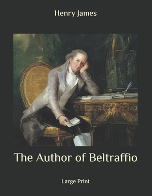 The Author of Beltraffio: Large Print by Henry James