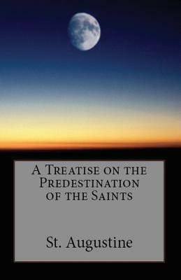 A Treatise on the Predestination of the Saints by Saint Augustine of Hippo