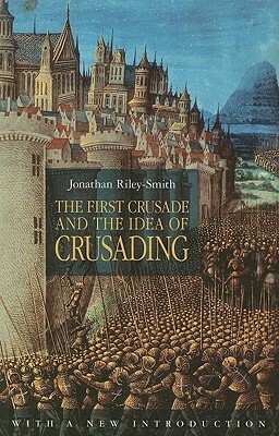 The First Crusade and the Idea of Crusading by Jonathan Riley-Smith