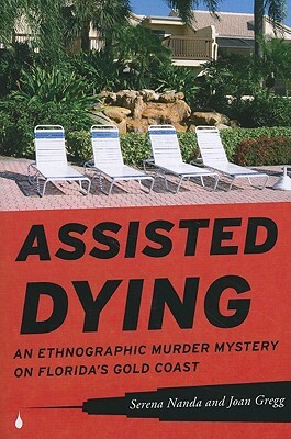 Assisted Dying: An Ethnographic Murder Mystery on Florida's Gold Coast by Joan Gregg, Serena Nanda