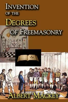 Invention of the Degrees of Freemasonry by Albert Mackey