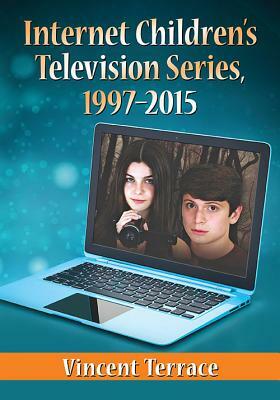 Internet Children's Television Series, 1997-2015 by Vincent Terrace