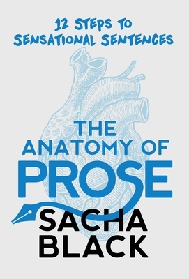 The Anatomy of Prose: 12 Steps to Sensational Sentences by Sacha Black