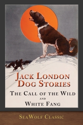 Jack London Dog Stories (Illustrated): The Call of the Wild and White Fang by Jack London