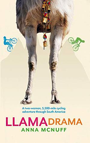 Llama Drama: A two-woman, 5,500-mile cycling adventure through South America by Anna McNuff