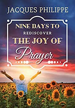 Nine Days to Rediscover the Joy of Prayer by Jacques Philippe