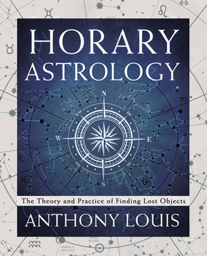 Horary Astrology: The Theory and Practice of Finding Lost Objects by Anthony Louis