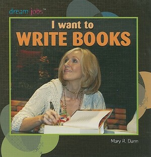 I Want to Write Books by Mary R. Dunn