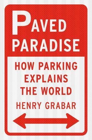 Paved Paradise: How Parking Explains the World by Henry Grabar