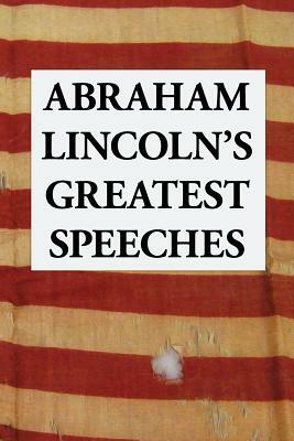 Abraham Lincoln's Greatest Speeches by Abraham Lincoln