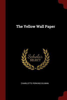 The Yellow Wall Paper by Charlotte Perkins Gilman