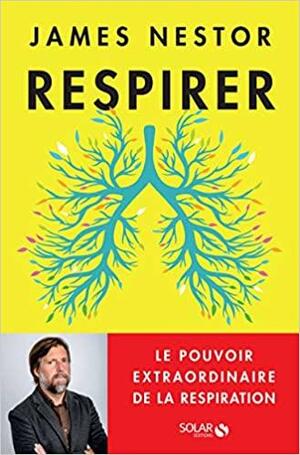 Respirer: Le pouvoir extraordinaire de la respiration by James Nestor