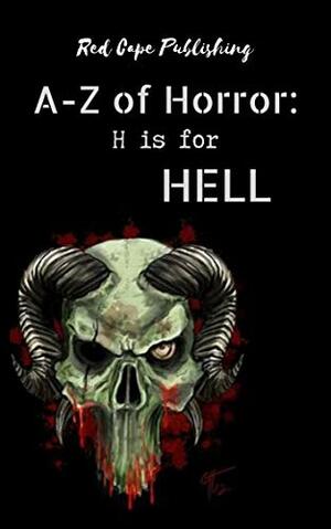 H is for Hell by Bob Johnston, Monster Smith, Holley Cornetto, Sarah Jane Huntington, Gemma Paul, N.M. Brown, Elliott Capon, Simon J. Plant, John Clewarth, Eric Butler, Daniel R. Robichaud, P.J. Blakey-Novis, Todd K. Denick, Mo Donovan