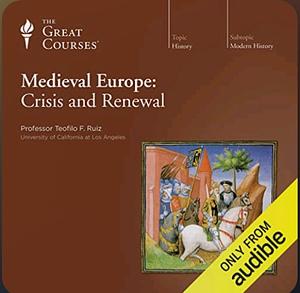 Medieval Europe: Crisis and Renewal by Teofilo F. Ruiz