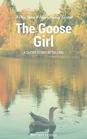 The Goose Girl: A Classical Kingdoms Collection Short Retelling by Brittany Fichter