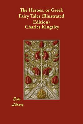The Heroes, or Greek Fairy Tales (Illustrated Edition) by Charles Kingsley