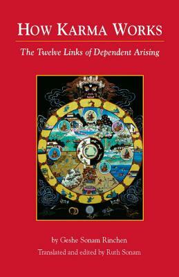 How Karma Works: The Twelve Links of Dependent-Arising by Geshe Sonam Rinchen