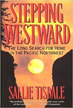 Stepping Westward: The Long Search for Home in the Pacific Northwest by Sallie Tisdale