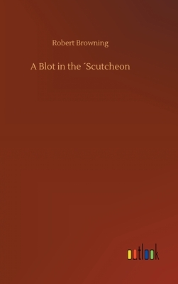 A Blot in the ´Scutcheon by Robert Browning
