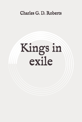 Kings in exile: Original by Charles G. D. Roberts