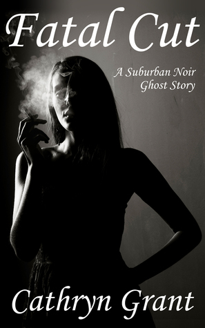 Fatal Cut (A Suburban Noir Ghost Story #1) by Cathryn Grant