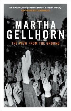 The View from the Ground by Martha Gellhorn