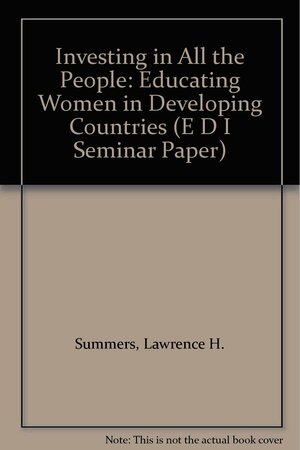 Investing in All the People: Educating Women in Developing Countries by Lawrence H. Summers