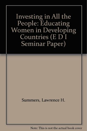 Investing in All the People: Educating Women in Developing Countries by Lawrence H. Summers