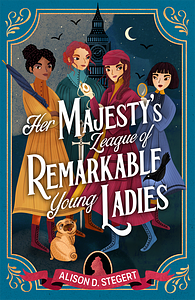Her Majesty's League Of Remarkable Young Ladies by Alison D. Stegert