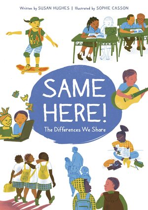 Same Here!: The Differences We Share by Susan Hughes, Sophie Casson