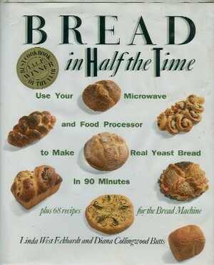 Bread In Half The Time: Use Your Microwave and Food Processor to Make Real Yeast Bread in 90 Minutes by Linda West Eckhardt, Diana C. Butts