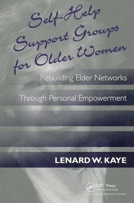 Self-Help Support Groups for Older Women: Rebuilding Elder Networks Through Personal Empowerment by Lenard W. Kaye