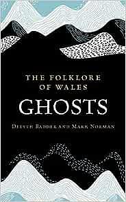 The Folklore of Wales: Ghosts by Mark Norman, Delyth Badder