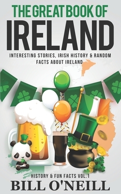 The Great Book of Ireland: Interesting Stories, Irish History & Random Facts About Ireland by Bill O'Neill