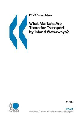 Ecmt Round Tables What Markets Are There for Transport by Inland Waterways?: No. 108 by Oecd Publishing