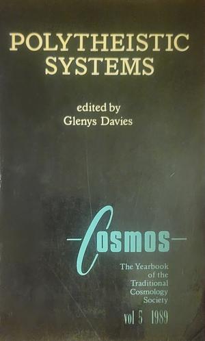 Cosmos: The Yearbook of the Traditional Cosmology Society. Vol.5, Polytheistic Systems by Glenys Davies