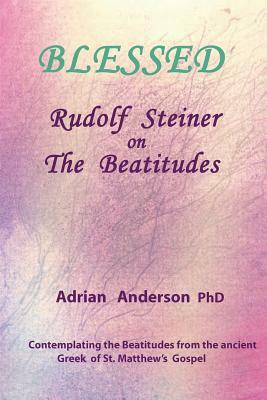 Blessed: Rudolf Steiner on The Beatitudes by Adrian Anderson