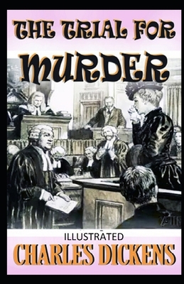 The Trial for Murder Illustrated by Charles Dickens