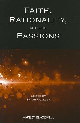 Faith, Rationality and the Passions by Sarah Coakley