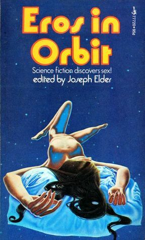 Eros in Orbit by Joseph Elder, Gordon Eklund, Pamela Sargent, Jon Stopa, Thomas N. Scortia, Edward Bryant, Robert Silverberg, Barry N. Malzberg, George Zebrowski, Thomas Brand, Ron Goulart